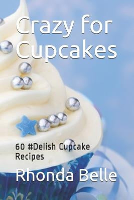 Crazy for Cupcakes: 60 #Delish Cupcake Recipes by Belle, Rhonda