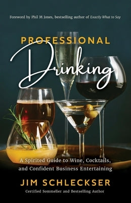 Professional Drinking: A Spirited Guide to Wine, Cocktails and Confident Business Entertaining by Schleckser, Jim