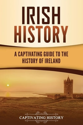 Irish History: A Captivating Guide to the History of Ireland by History, Captivating