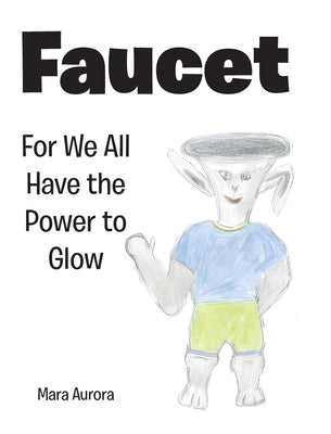 Faucet: For We All Have the Power to Glow by Aurora, Mara