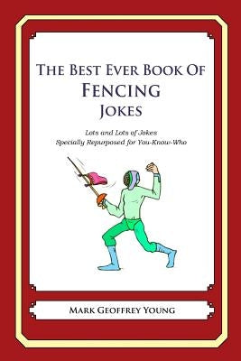 The Best Ever Book of Fencing Jokes: Lots and Lots of Jokes Specially Repurposed for You-Know-Who by Young, Mark Geoffrey