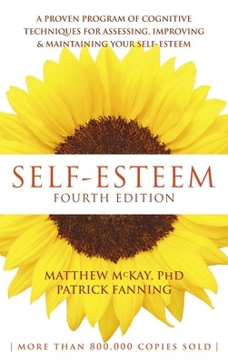 Self-Esteem: A Proven Program of Cognitive Techniques for Assessing, Improving, and Maintaining Your Self-Esteem by McKay, Matthew