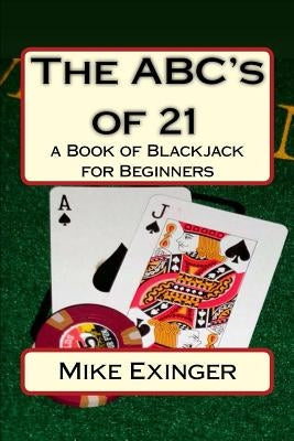 The ABC's of 21: a Book of Blackjack for Beginners by Exinger, Mike