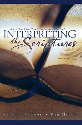 Interpreting the Scriptures: A Textbook on How to Interpret the Bible by Conner, Kevin J.