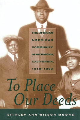 To Place Our Deeds: The African American Community in Richmond, California,1910-1963 by Moore, Shirley Ann Wilson