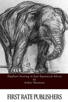 Elephant Hunting in East Equatorial Africa by Neumann, Arthur