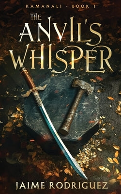 The Anvil's Whisper by Rodriguez, Jaime