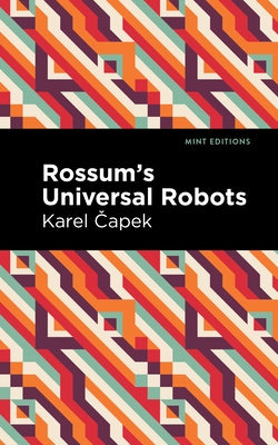 Rossum's Universal Robots: A Fantastic Melodrama in Three Acts and an Epilogue by &#268;apek, Karel