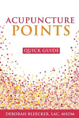 Acupuncture Points Quick Guide: Pocket Guide to the Top Acupuncture Points by Bleecker, Deborah