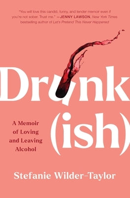 Drunk-Ish: A Memoir of Loving and Leaving Alcohol by Wilder-Taylor, Stefanie