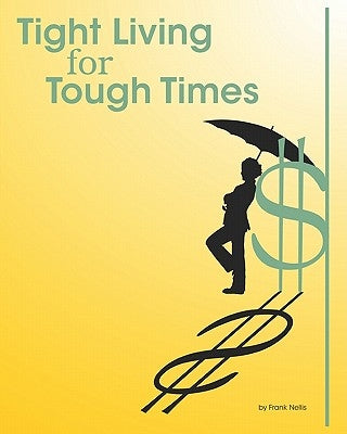 Tight Living for Tough Times: A Frugal Retiree's Guide to Thrift by Nellis, Caroline