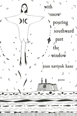 With Snow Pouring Southward Past the Window: Poems by Kane, Joan Naviyuk