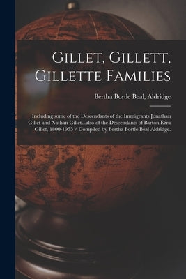 Gillet, Gillett, Gillette Families: Including Some of the Descendants of the Immigrants Jonathan Gillet and Nathan Gillet...also of the Descendants of by Aldridge, Bertha Bortle Beal