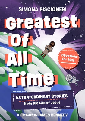 Greatest of All Time: Extra-Ordinary Stories from the Life of Jesus: Devotions for Kids by Piscioneri, Simona