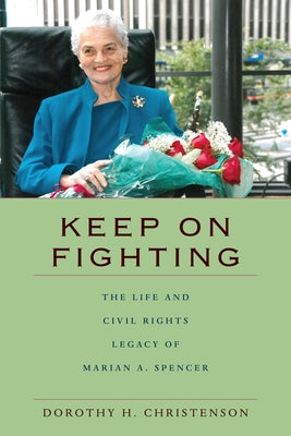 Keep On Fighting: The Life and Civil Rights Legacy of Marian A. Spencer by Christenson, Dorothy H.