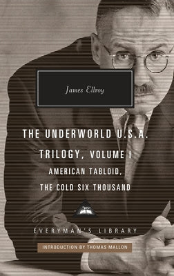 The Underworld U.S.A. Trilogy, Volume I: American Tabloid, the Cold Six Thousand; Introduction by Thomas Mallon by Ellroy, James