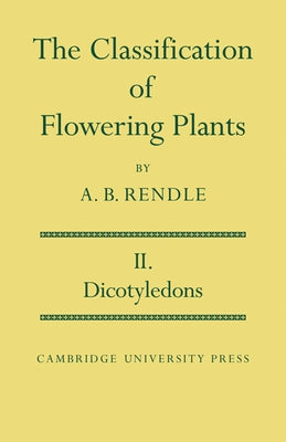 The Classification of Flowering Plants: Volume 2, Dicotyledons by Rendle, A. Barton