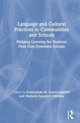 Language and Cultural Practices in Communities and Schools: Bridging Learning for Students from Non-Dominant Groups by Garc&#195;&#173;a-S&#195;&#161;nchez, Inmaculada M.