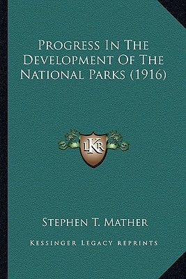 Progress In The Development Of The National Parks (1916) by Mather, Stephen T.