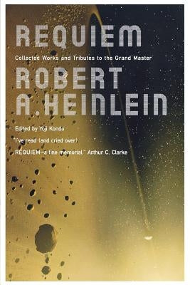 Requiem: Collected Works and Tributes to the Grand Master by Heinlein, Robert A.