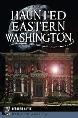 Haunted Eastern Washington by Cuyle, Deborah