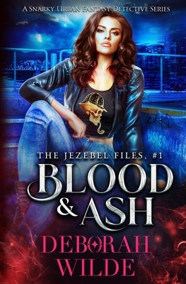 Blood & Ash: A Snarky Urban Fantasy Detective Series by Wilde, Deborah