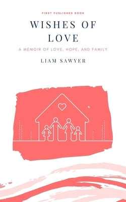 Wishes of Love: A memoir of love, hope, and family by Sawyer, Liam