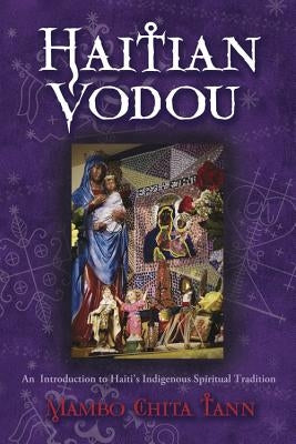 Haitian Vodou: An Introduction to Haiti's Indigenous Spiritual Tradition by Tann, Mambo Chita