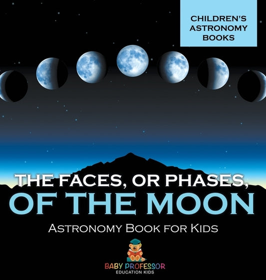 The Faces, or Phases, of the Moon - Astronomy Book for Kids Children's Astronomy Books by Baby Professor