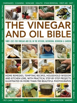 The Vinegar and Oil Bible: 1001 Uses for Vinegar and Oil in the Kitchen, Bathroom, Bedroom and Garden by Jones, Bridget