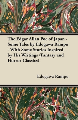 The Edgar Allan Poe of Japan - Some Tales by Edogawa Rampo - With Some Stories Inspired by His Writings (Fantasy and Horror Classics) by Rampo, Edogawa