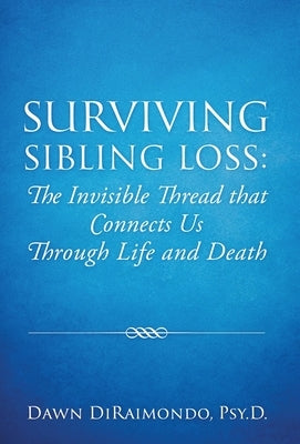 Surviving Sibling Loss: The Invisible Thread that Connects Us Through Life and Death by Diraimondo, Dawn