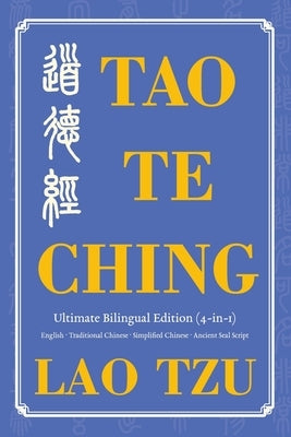 Tao Te Ching Ultimate Bilingual Edition (4-In-1): English - Traditional Chinese - Simplified Chinese - Ancient Seal Script by Lao, Tzu