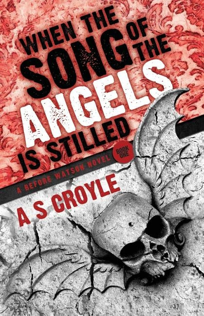 When the Song of the Angels is Stilled - A Before Watson Novel - Book One by Croyle, A. S.