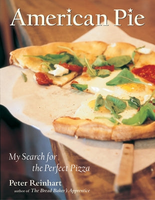 American Pie: My Search for the Perfect Pizza by Reinhart, Peter