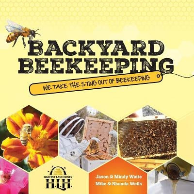 Backyard Beekeeping: We Take The Sting Out Of Beekeeping by Waite, Jason &. Mindy