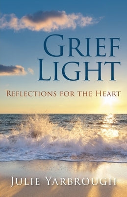Grief Light: Reflections for the Heart by Yarbrough, Julie