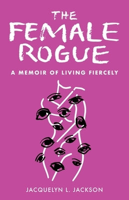 The Female Rogue: A Memoir of Living Fiercely by Jackson, Jacquelyn