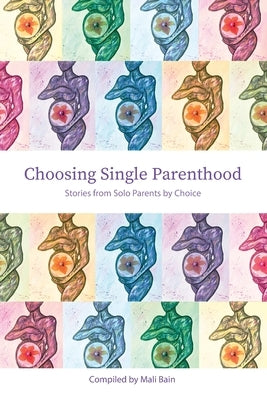 Choosing Single Parenthood: Stories from Solo Parents by Choice by Bain, Mali