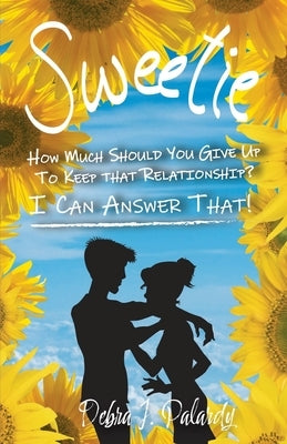 Sweetie: How Much Should You Give Up to Keep That Relationship? I Can Answer That! by Palardy, Debra J.