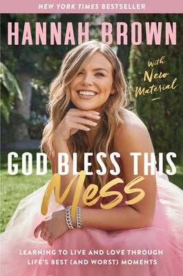 God Bless This Mess: Learning to Live and Love Through Life's Best (and Worst) Moments by Brown, Hannah