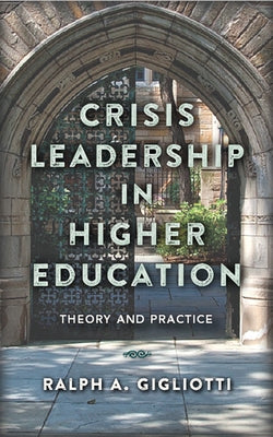 Crisis Leadership in Higher Education: Theory and Practice by Gigliotti, Ralph A.