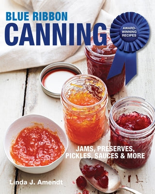 Blue Ribbon Canning: Award-Winning Recipes by Amendt, Linda J.