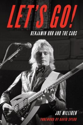 Let's Go!: Benjamin Orr and The Cars by Milliken, Joe