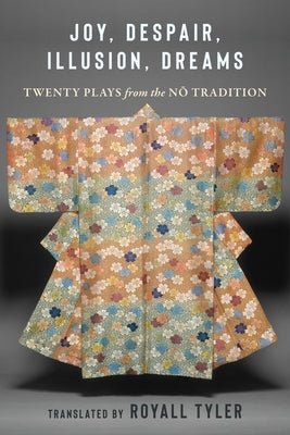 Joy, Despair, Illusion, Dreams: Twenty Plays from the N&#333; Tradition by Tyler, Royall