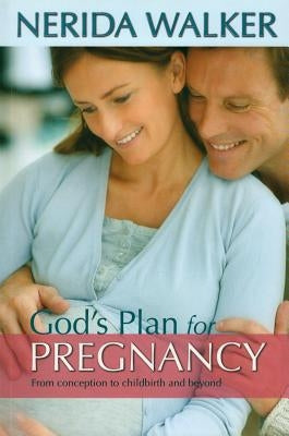 God's Plan for Your Pregnancy: From Conception to Childbirth and Beyond by Walker, Nerida