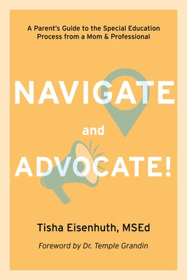 Navigate and Advocate: A Parent's Guide to the Special Education Process from a Mom and a Professional by Eisenhuth, Tisha