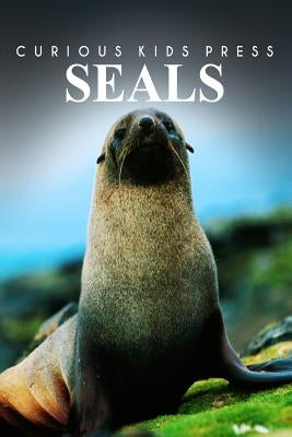 Seals - Curious Kids Press: Kids book about animals and wildlife, Children's books 4-6 by Press, Curious Kids