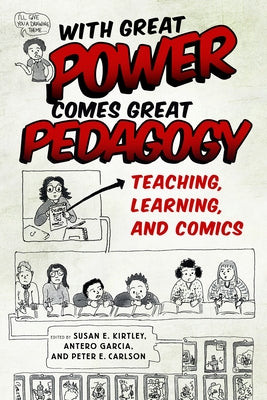 With Great Power Comes Great Pedagogy: Teaching, Learning, and Comics by Kirtley, Susan E.