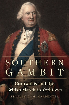 Southern Gambit: Cornwallis and the British March to Yorktown by Carpenter, Stanley D.